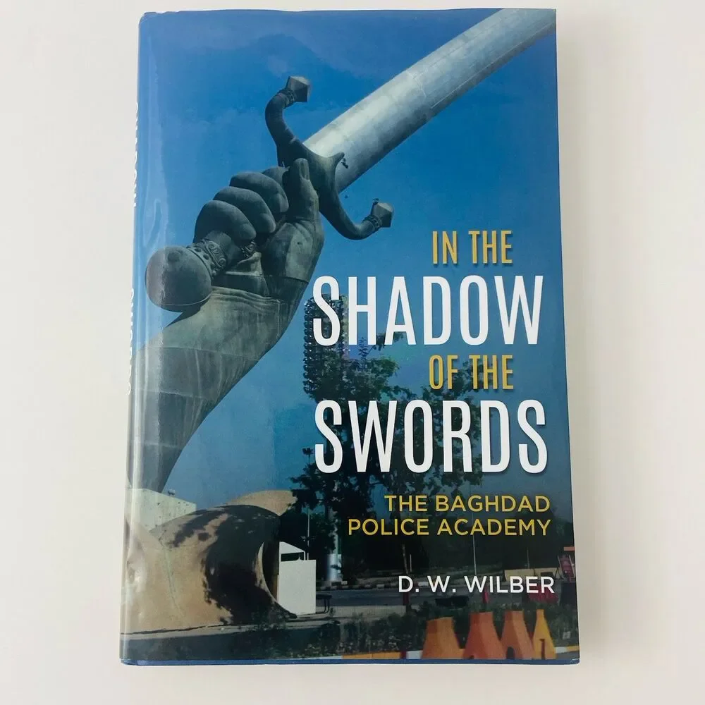 In the Shadow of the Swords : The Baghdad Police Academy by D. W. Wilber SIGNED